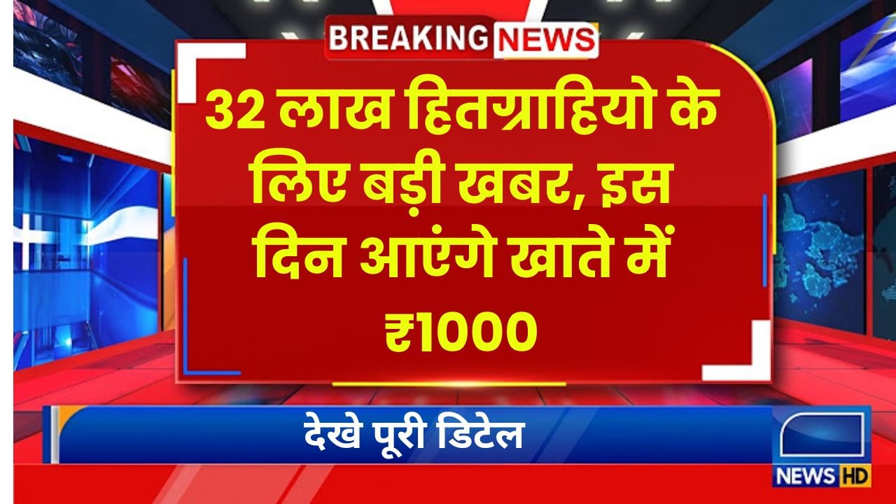 32 लाख हितग्राहियो के लिए बड़ी खबर, इस दिन आएंगे खाते में ₹1000, देखे पूरी डिटेल